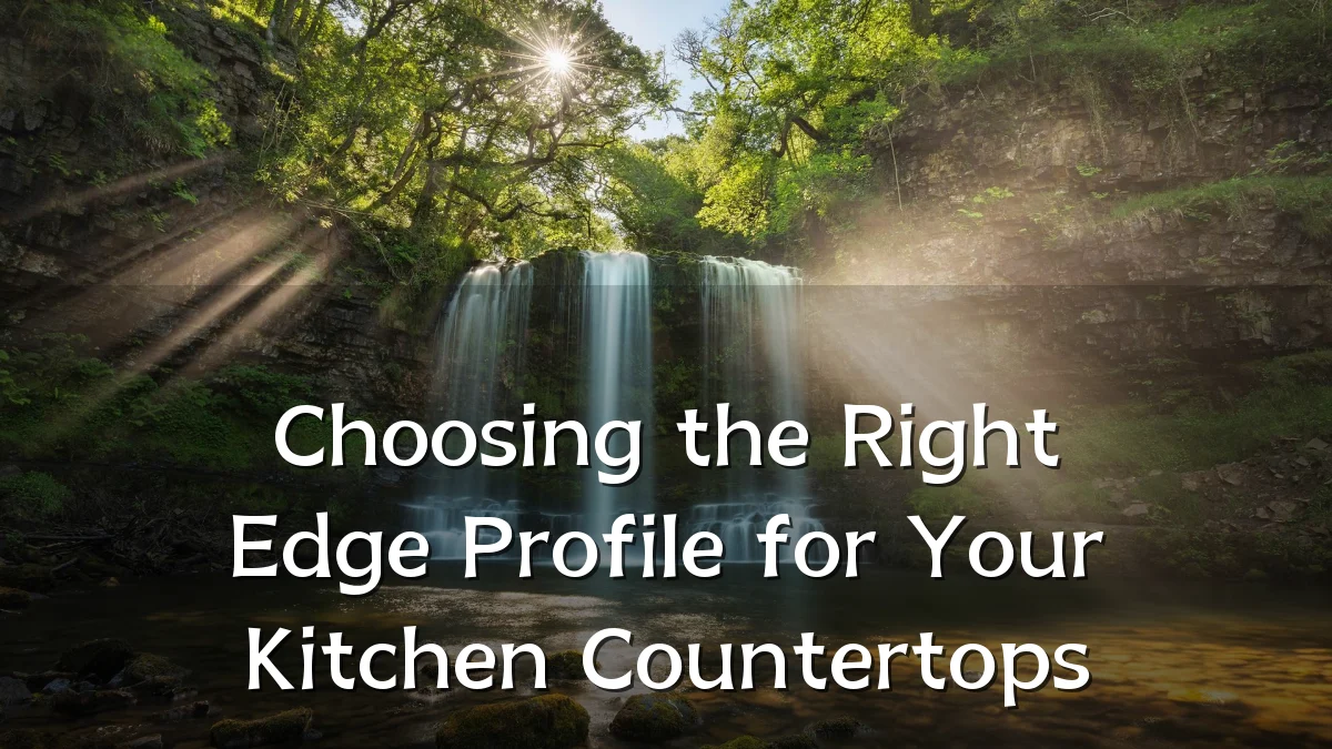 Choosing the Right Edge Profile for Your Kitchen Countertops