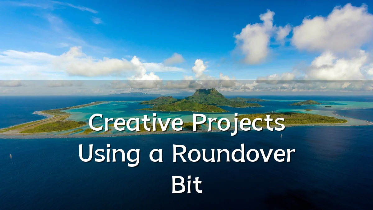 Creative Projects Using a Roundover Bit