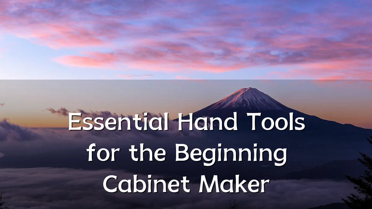 Essential Hand Tools for the Beginning Cabinet Maker