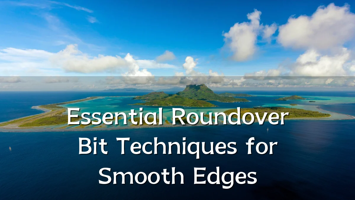 Essential Roundover Bit Techniques for Smooth Edges