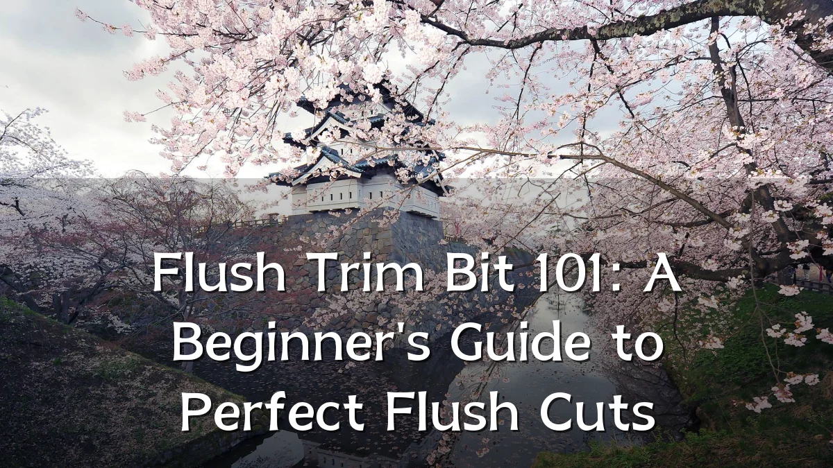 Flush Trim Bit 101: A Beginner's Guide to Perfect Flush Cuts