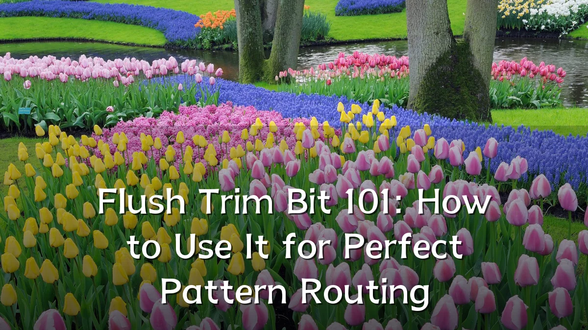 Flush Trim Bit 101: How to Use It for Perfect Pattern Routing