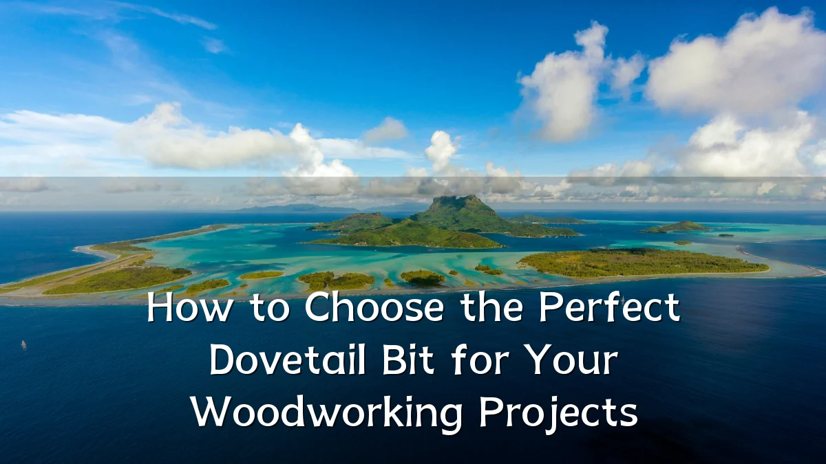 How to Choose the Perfect Dovetail Bit for Your Woodworking Projects