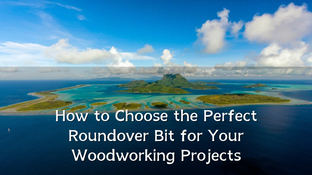 How to Choose the Perfect Roundover Bit for Your Woodworking Projects