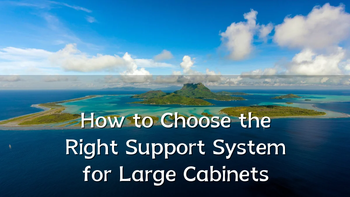 How to Choose the Right Support System for Large Cabinets