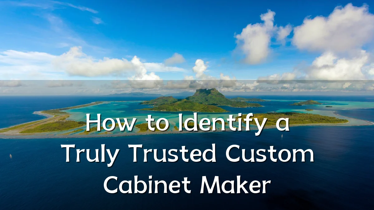 How to Identify a Truly Trusted Custom Cabinet Maker
