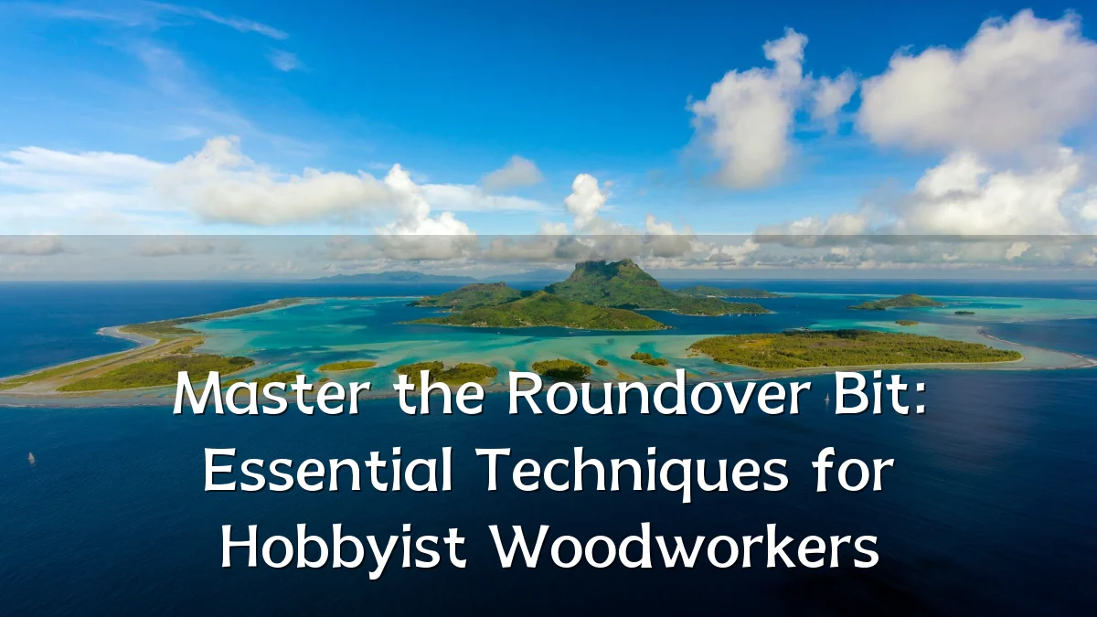 Master the Roundover Bit: Essential Techniques for Hobbyist Woodworkers