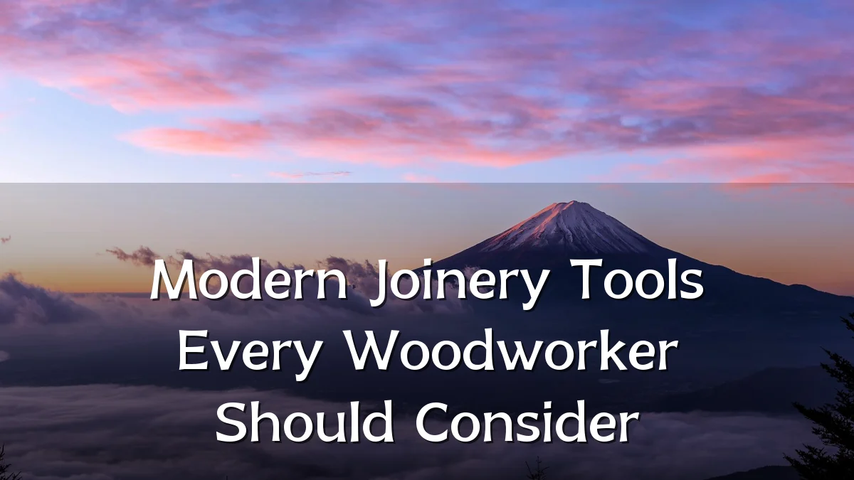 Modern Joinery Tools Every Woodworker Should Consider