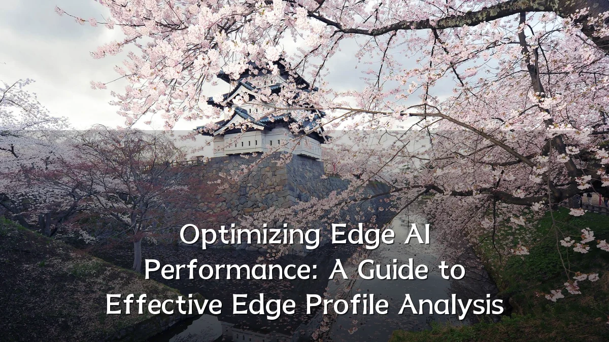 Optimizing Edge AI Performance: A Guide to Effective Edge Profile Analysis