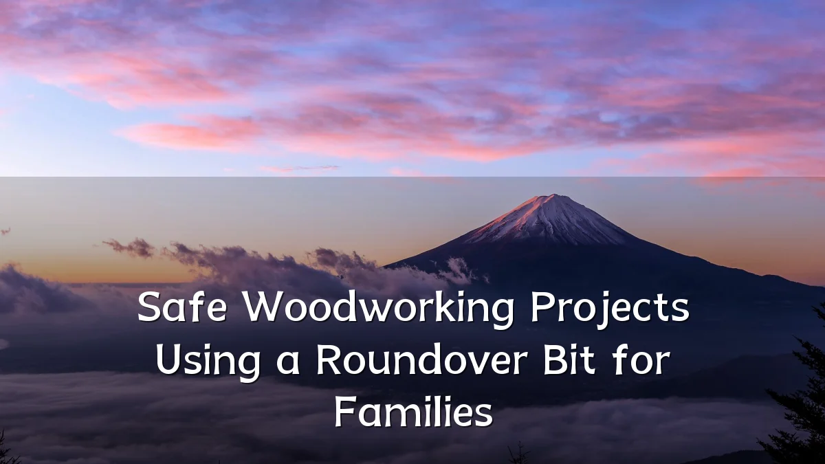 Safe Woodworking Projects Using a Roundover Bit for Families