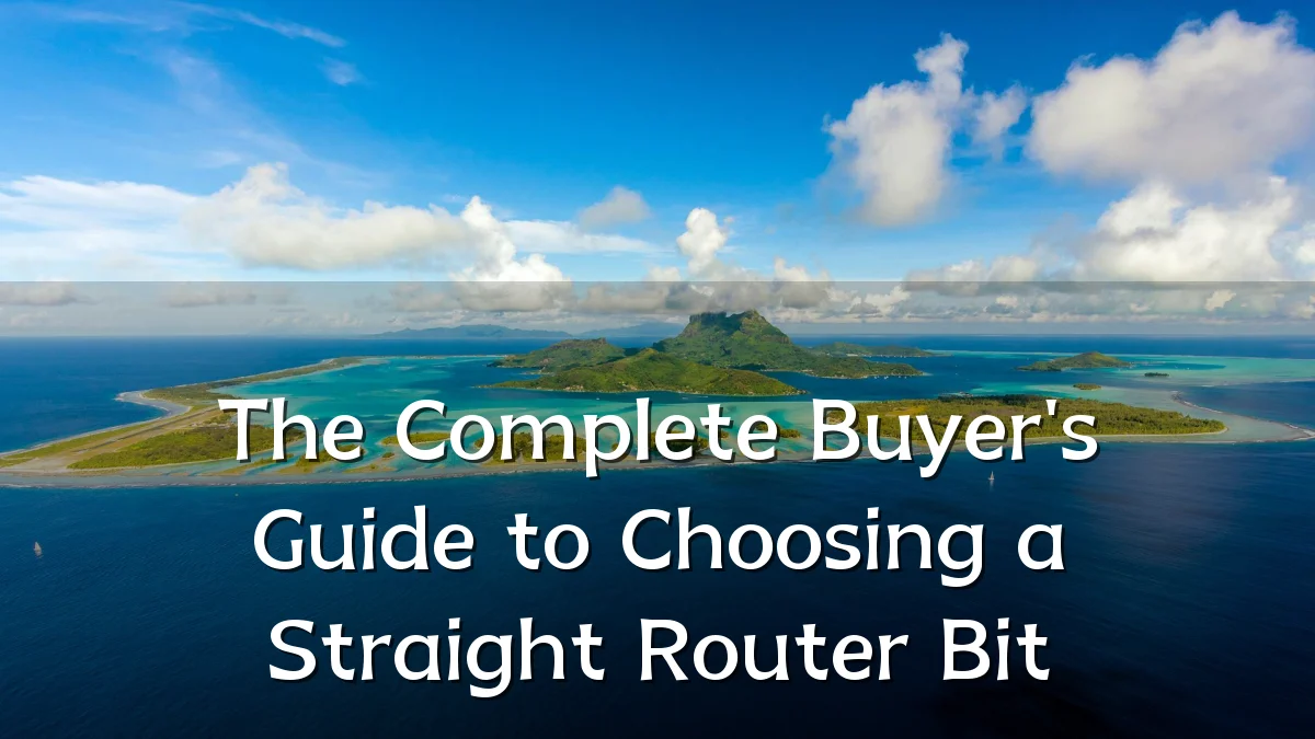 The Complete Buyer's Guide to Choosing a Straight Router Bit