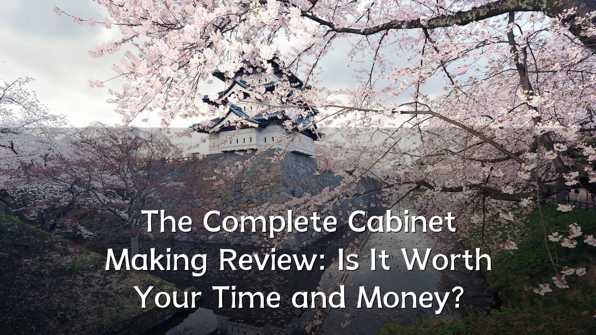The Complete Cabinet Making Review: Is It Worth Your Time and Money?