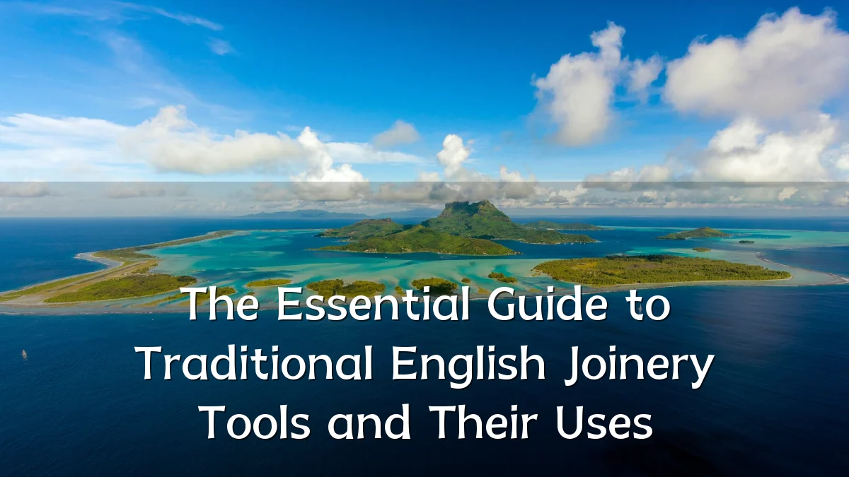 The Essential Guide to Traditional English Joinery Tools and Their Uses