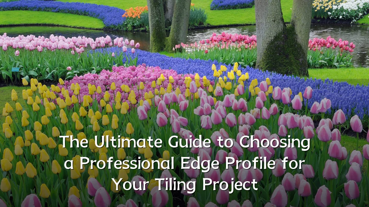 The Ultimate Guide to Choosing a Professional Edge Profile for Your Tiling Project