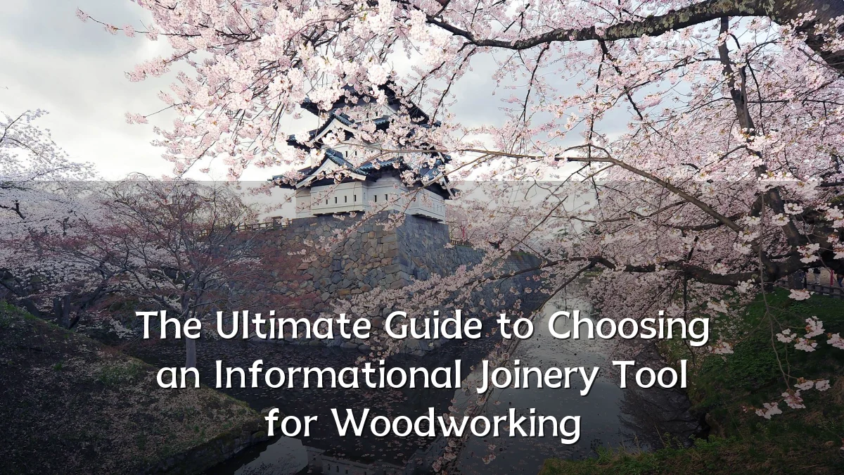 The Ultimate Guide to Choosing an Informational Joinery Tool for Woodworking