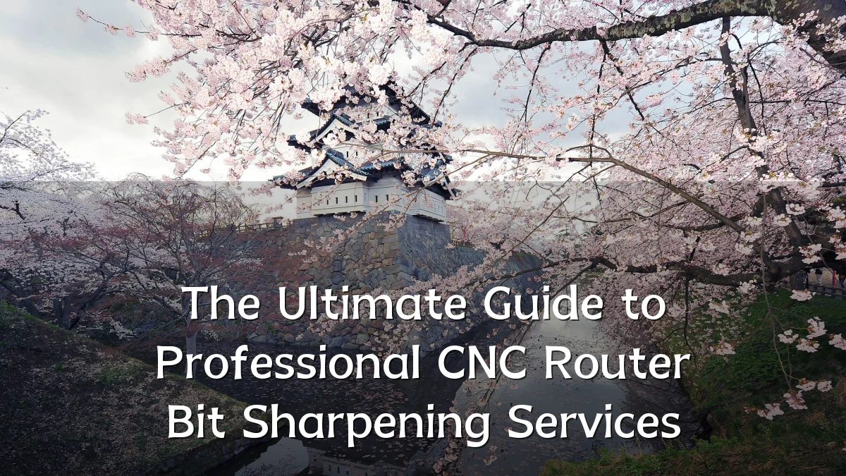 The Ultimate Guide to Professional CNC Router Bit Sharpening Services