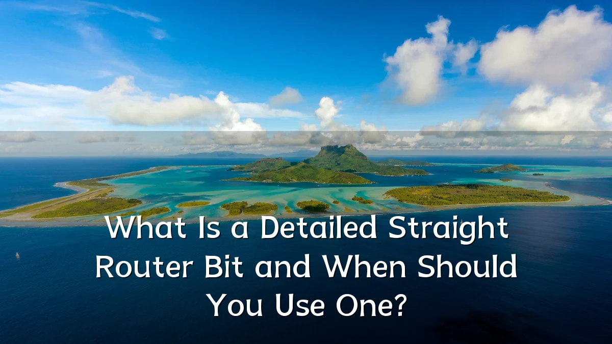 What Is a Detailed Straight Router Bit and When Should You Use One?