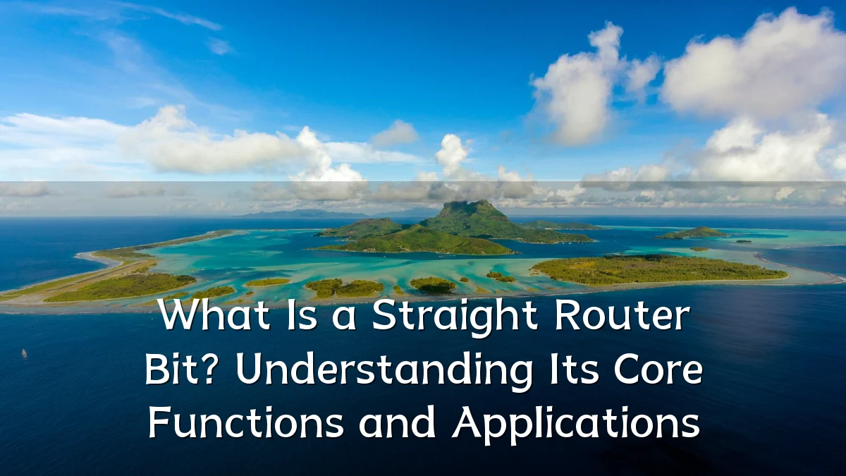 What Is a Straight Router Bit? Understanding Its Core Functions and Applications