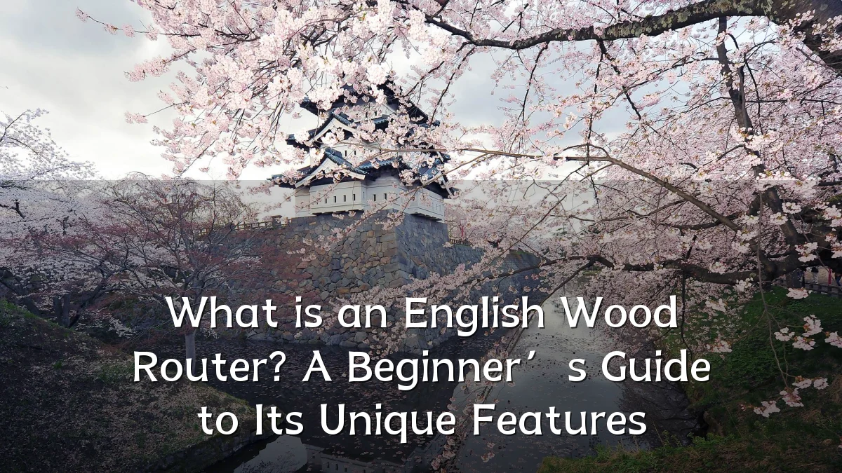 What is an English Wood Router? A Beginner’s Guide to Its Unique Features